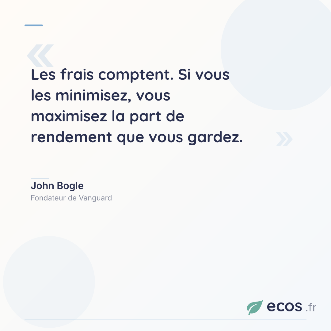 Citation de John Bogle : Les frais comptent. Si vous les minimisez, vous maximisez la part de rendement q...