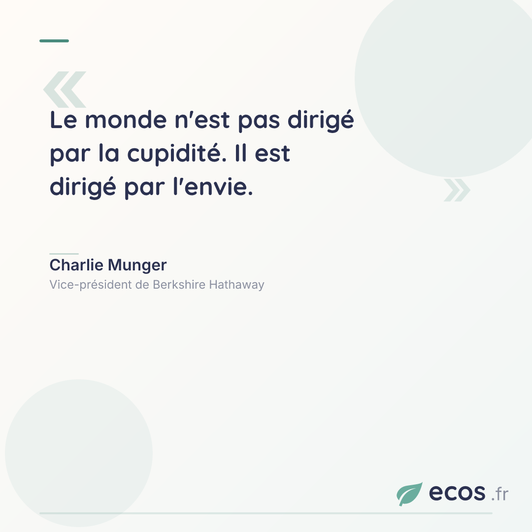 Citation de Charlie Munger : Le monde n'est pas dirigé par la cupidité. Il est dirigé par l'envie....