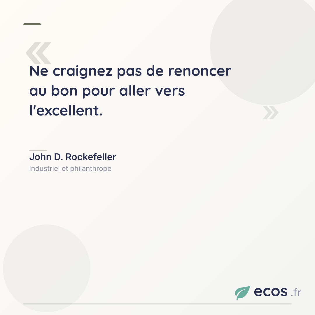 Citation de John D. Rockefeller : Ne craignez pas de renoncer au bon pour aller vers l'excellent....
