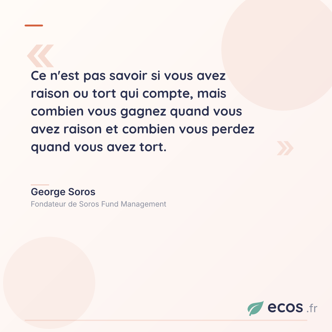 Citation de George Soros : Ce n'est pas savoir si vous avez raison ou tort qui compte, mais combien vous ga...